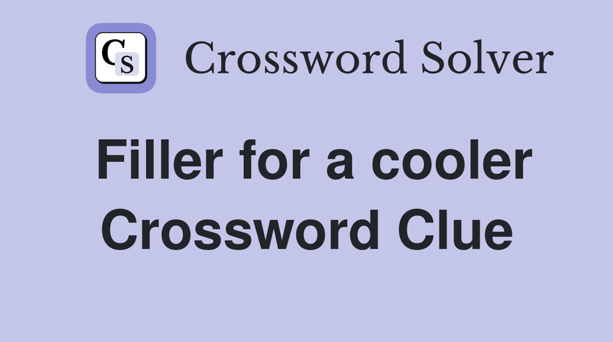 Filler for a cooler Crossword Clue