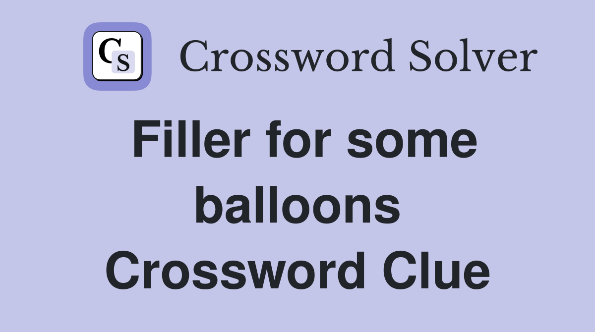 Filler for some balloons Crossword Clue