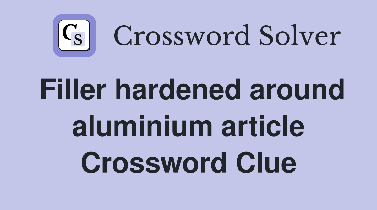 Filler hardened around aluminium article Crossword Clue