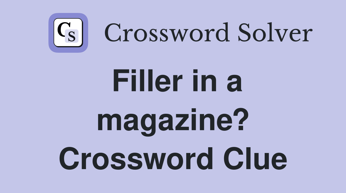 Filler in a magazine? Crossword Clue