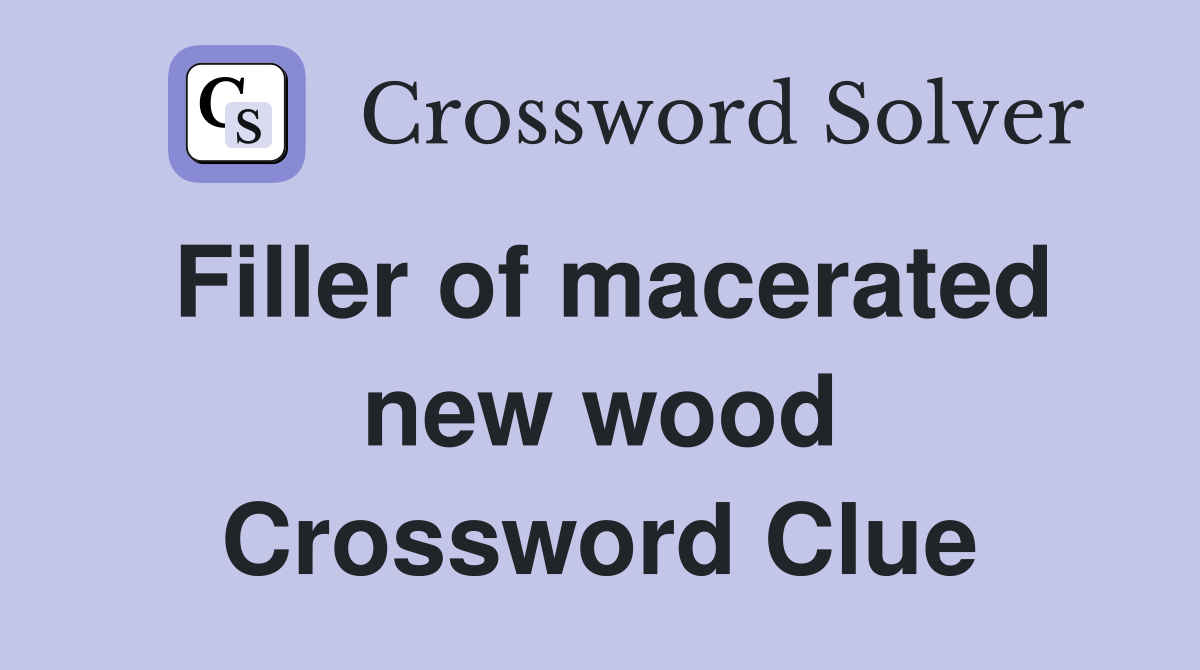Filler of macerated new wood Crossword Clue