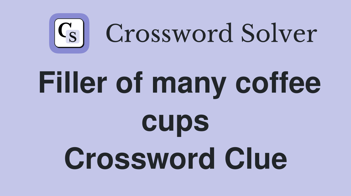Filler of many coffee cups Crossword Clue
