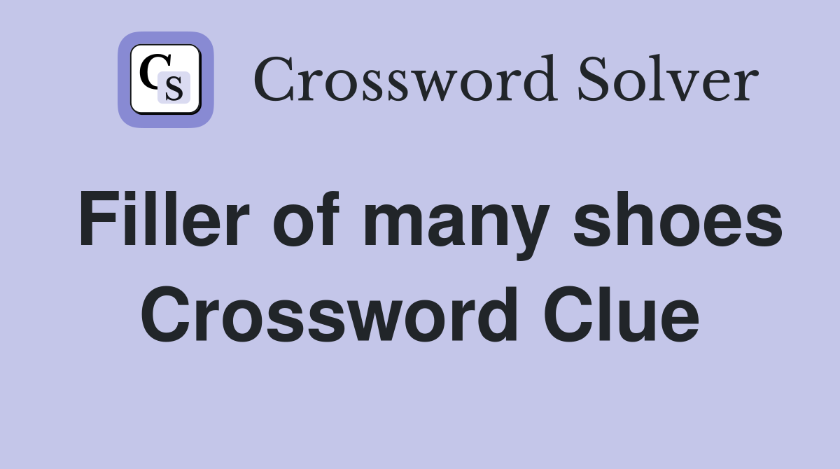 Filler of many shoes Crossword Clue