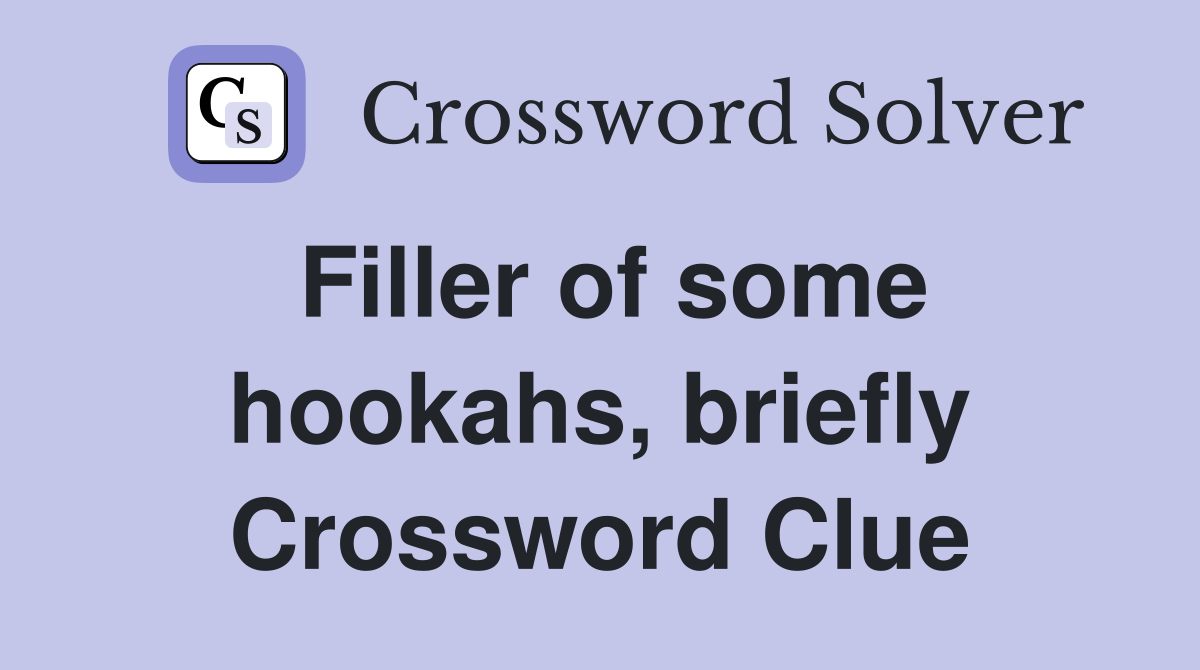 Filler of some hookahs, briefly Crossword Clue