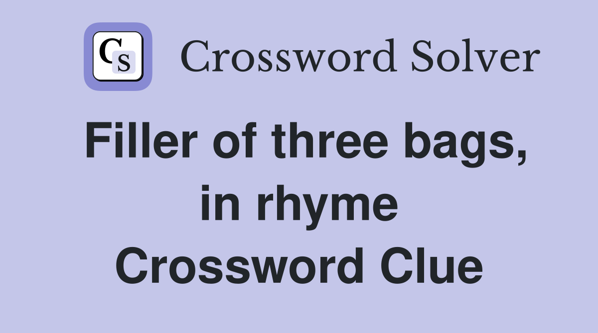 Filler of three bags, in rhyme Crossword Clue
