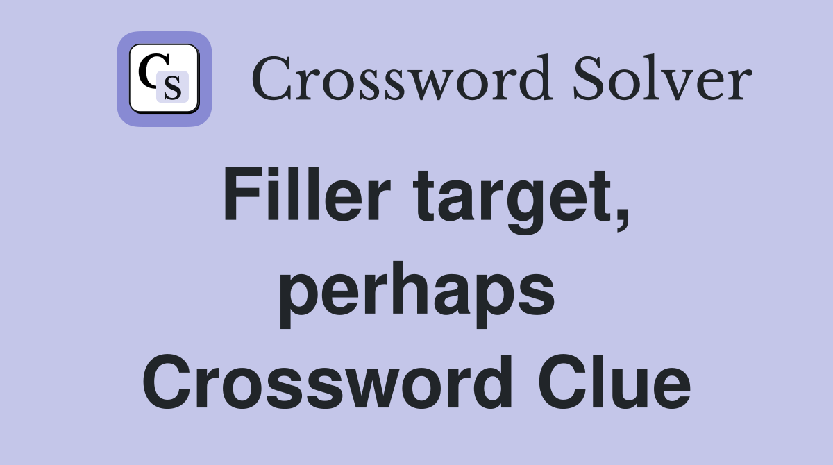 Filler target, perhaps Crossword Clue