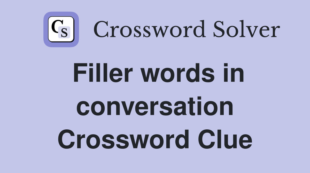 Filler words in conversation Crossword Clue