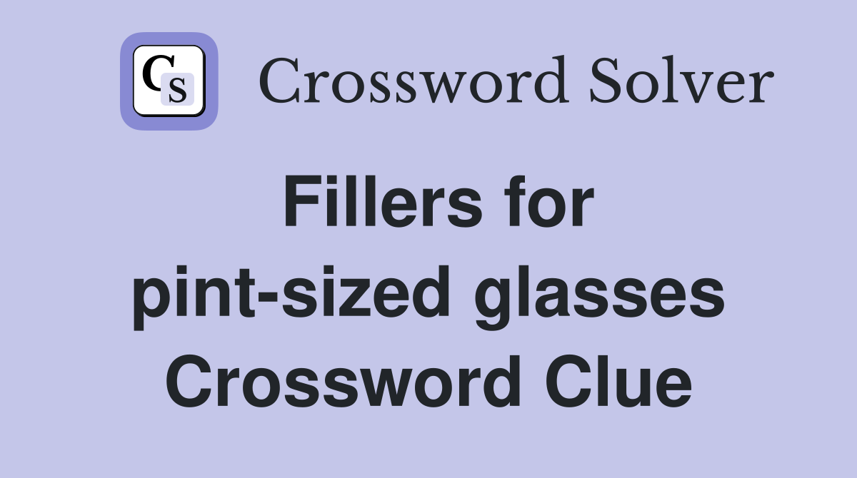 Fillers for pint-sized glasses Crossword Clue