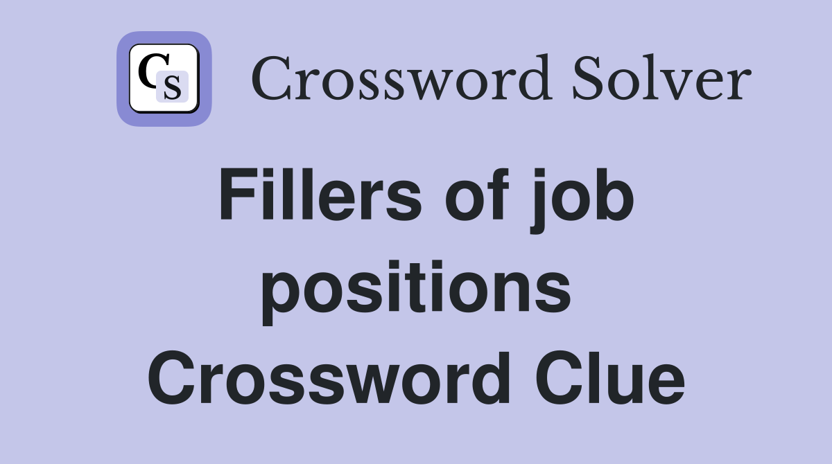 Fillers of job positions Crossword Clue