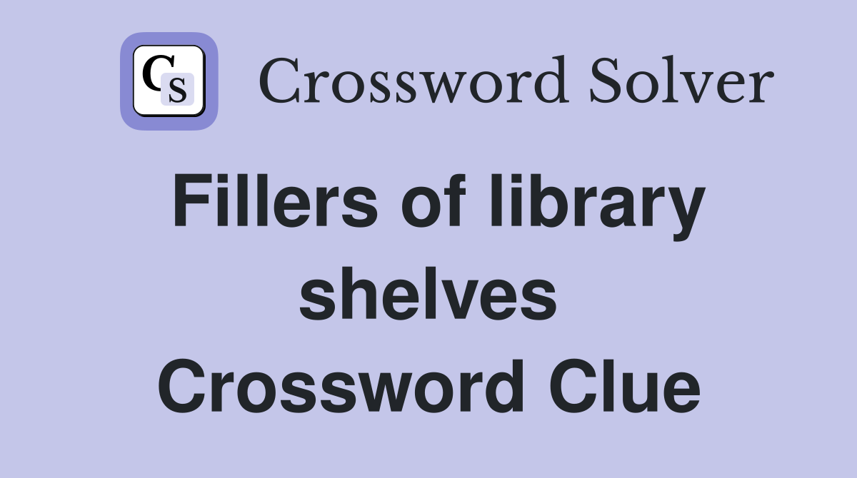 Fillers of library shelves Crossword Clue