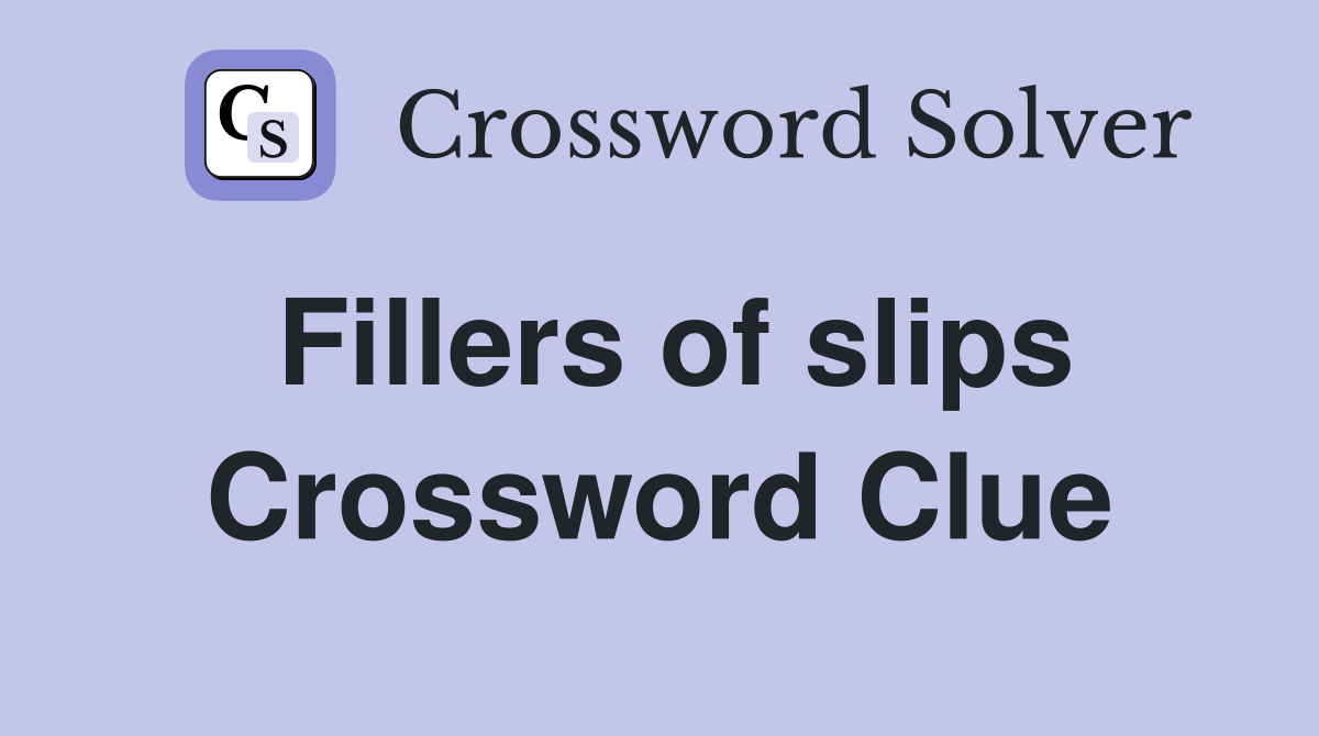 Fillers of slips Crossword Clue