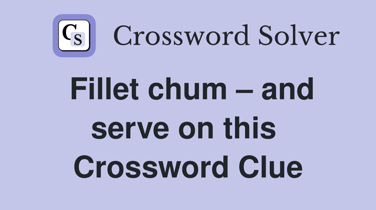 Fillet chum – and serve on this  Crossword Clue