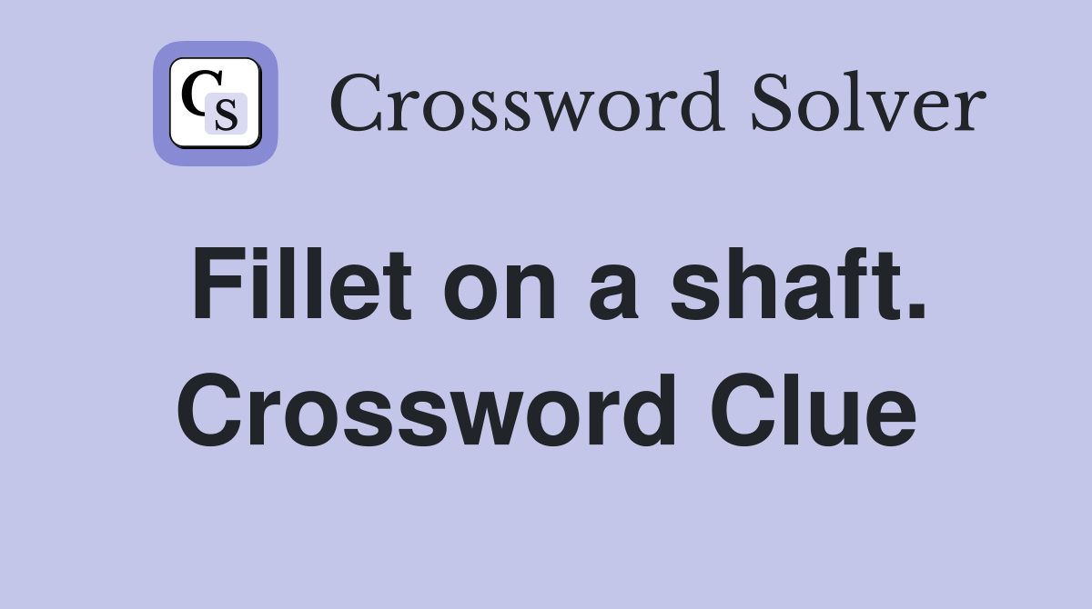 Fillet on a shaft. Crossword Clue