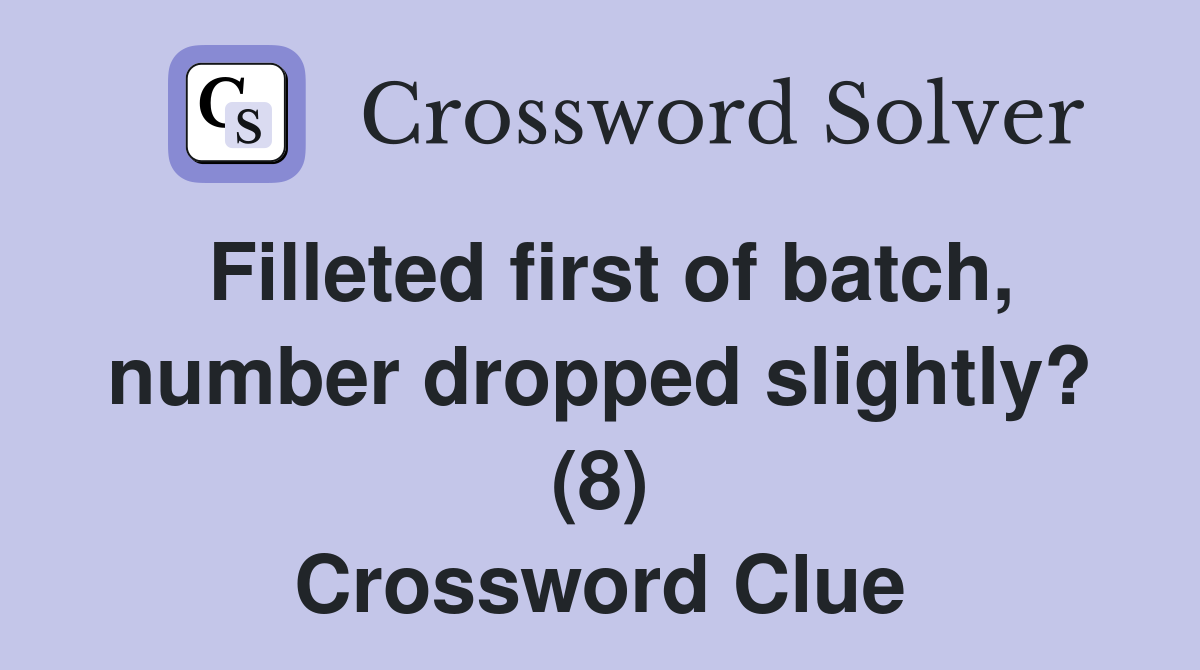 Filleted first of batch, number dropped slightly? (8) Crossword Clue