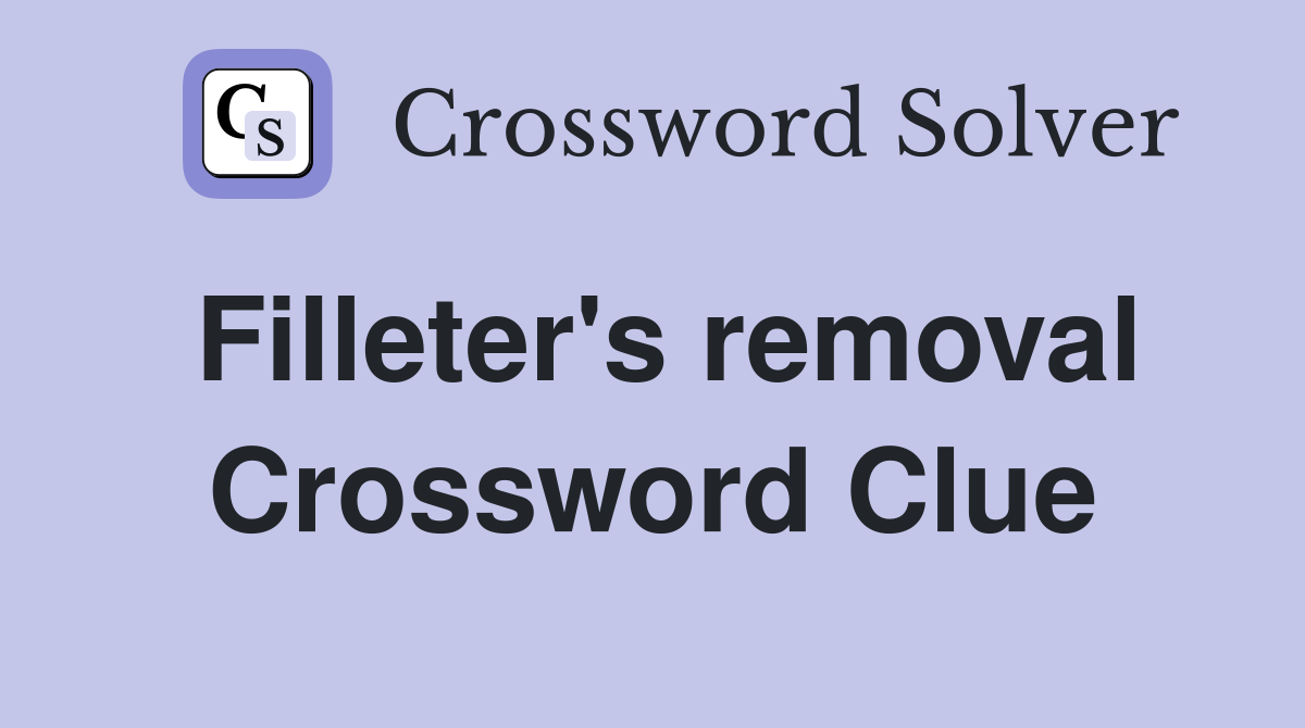 Filleter's removal Crossword Clue