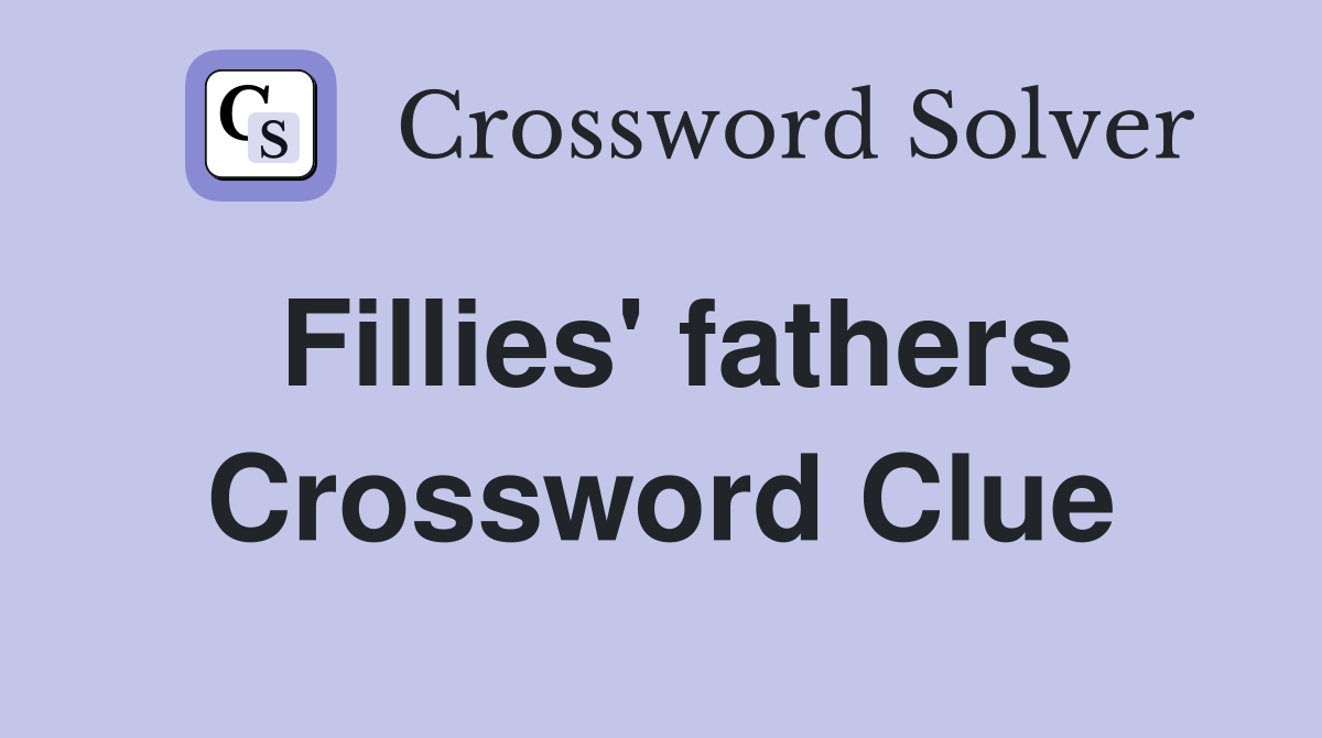 Fillies' fathers Crossword Clue