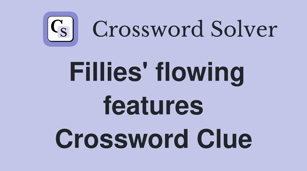 Fillies' flowing features Crossword Clue