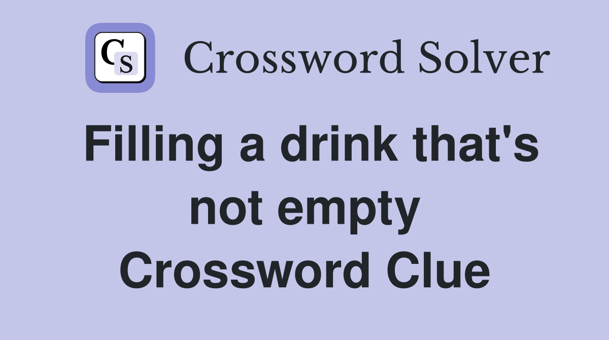 Filling a drink that's not empty Crossword Clue
