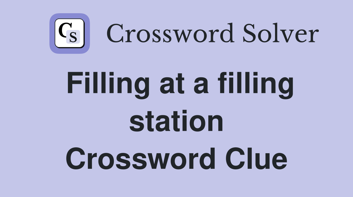 Filling at a filling station Crossword Clue