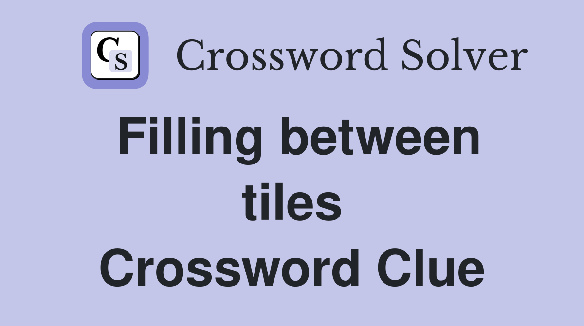 Filling between tiles Crossword Clue