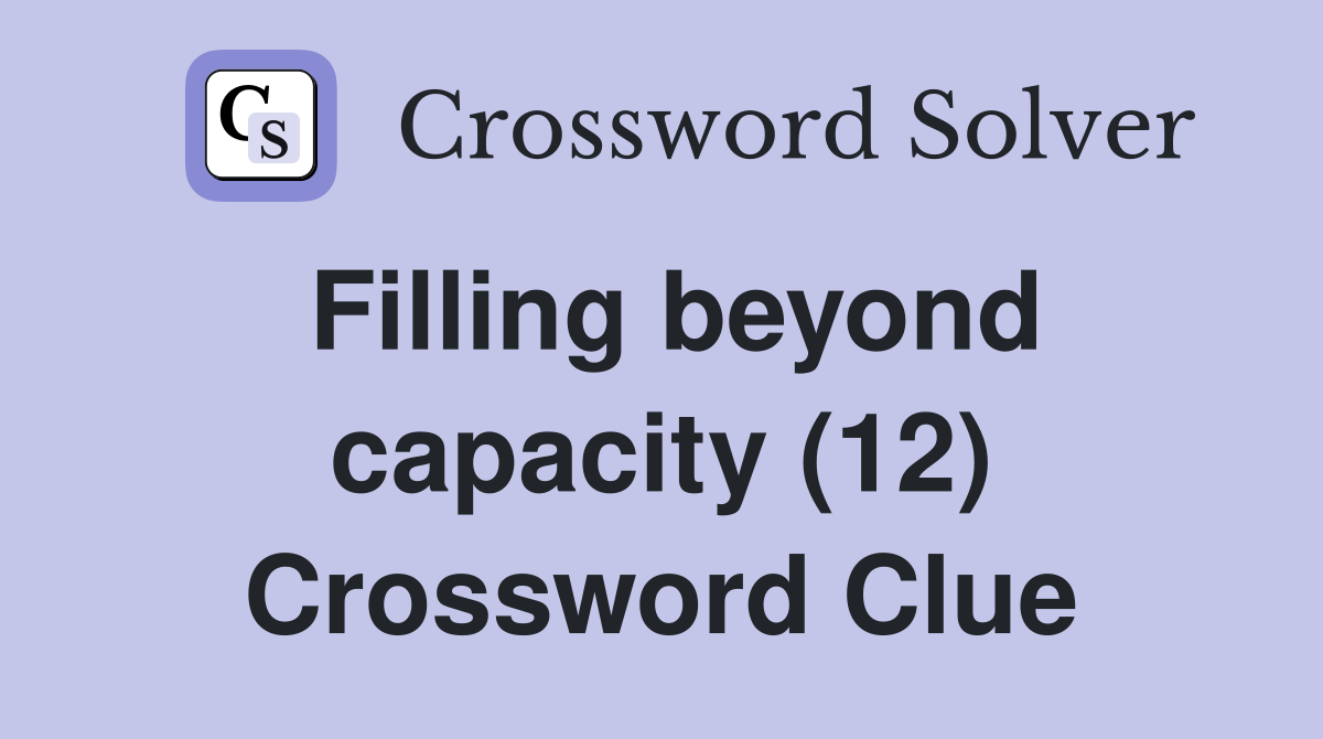 Filling beyond capacity (12) Crossword Clue