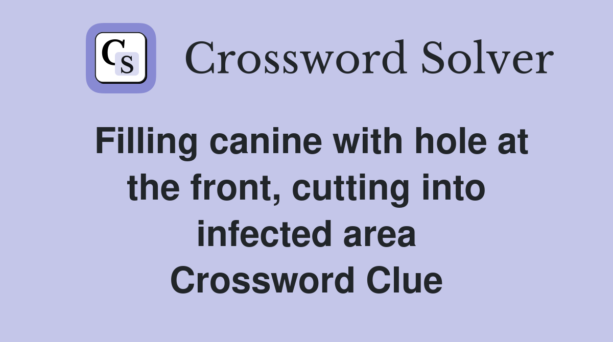 Filling canine with hole at the front, cutting into infected area Crossword Clue