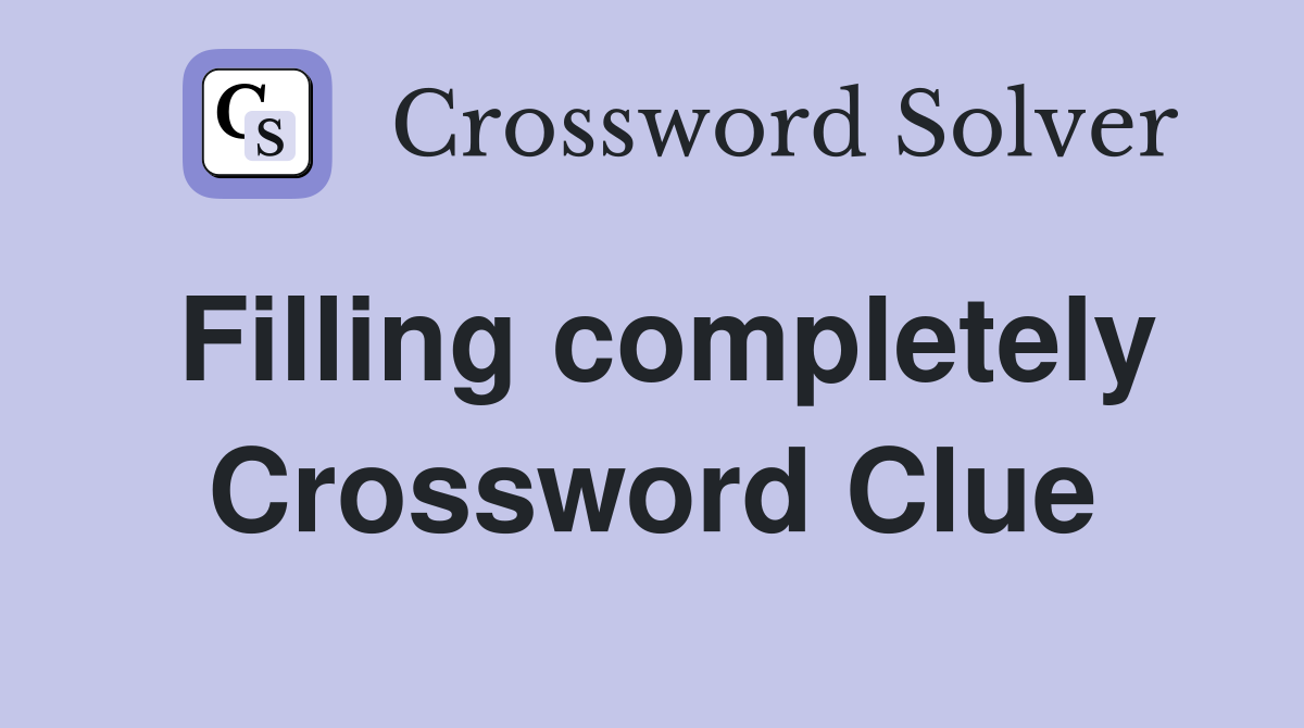 Filling completely Crossword Clue