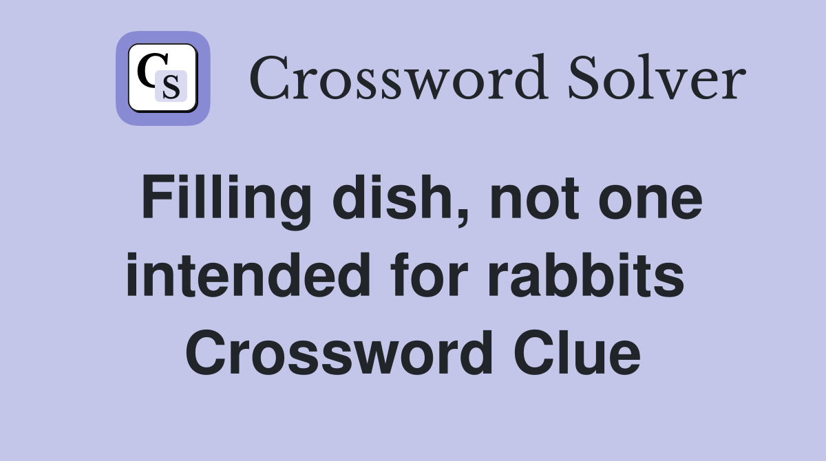 Filling dish, not one intended for rabbits  Crossword Clue