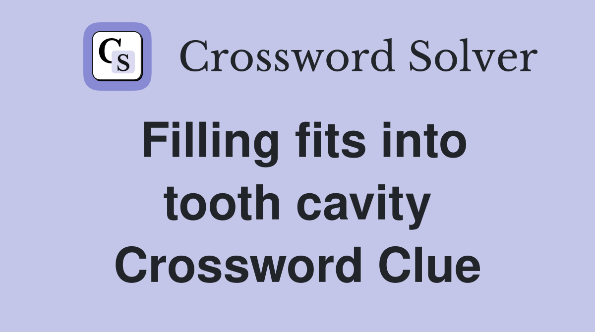 Filling fits into tooth cavity Crossword Clue
