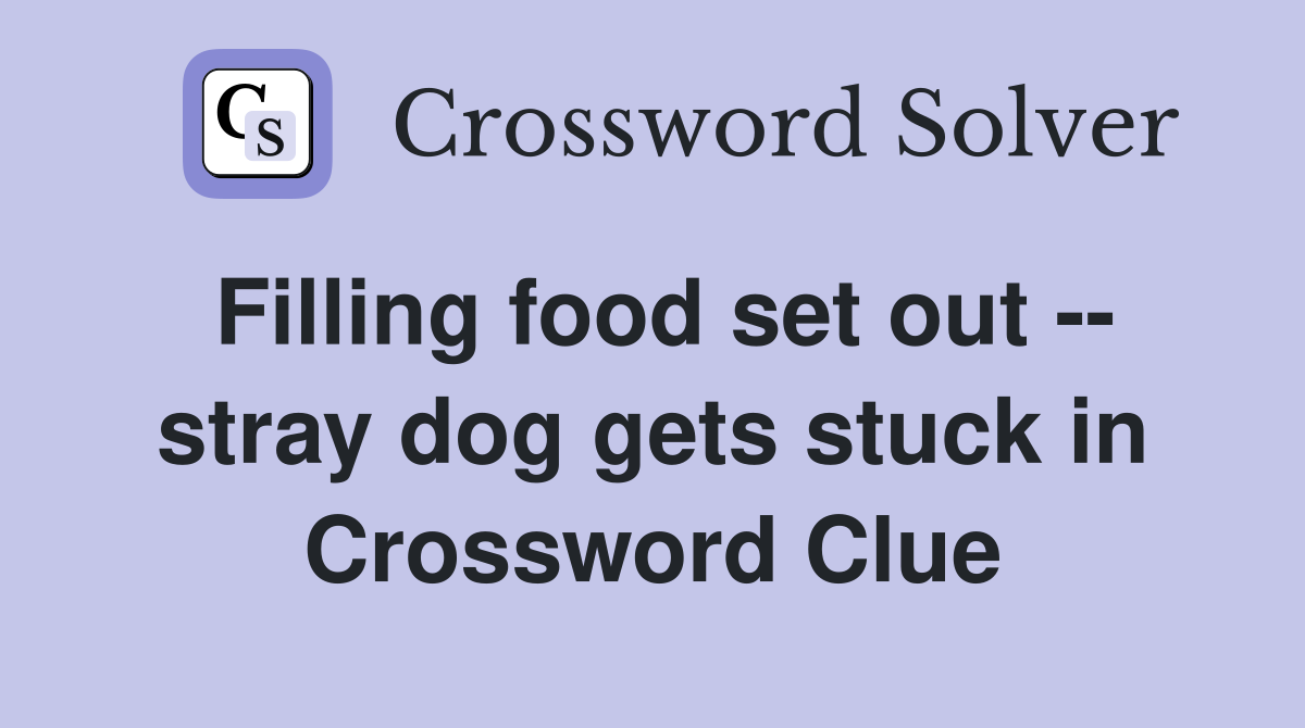 Filling food set out -- stray dog gets stuck in Crossword Clue