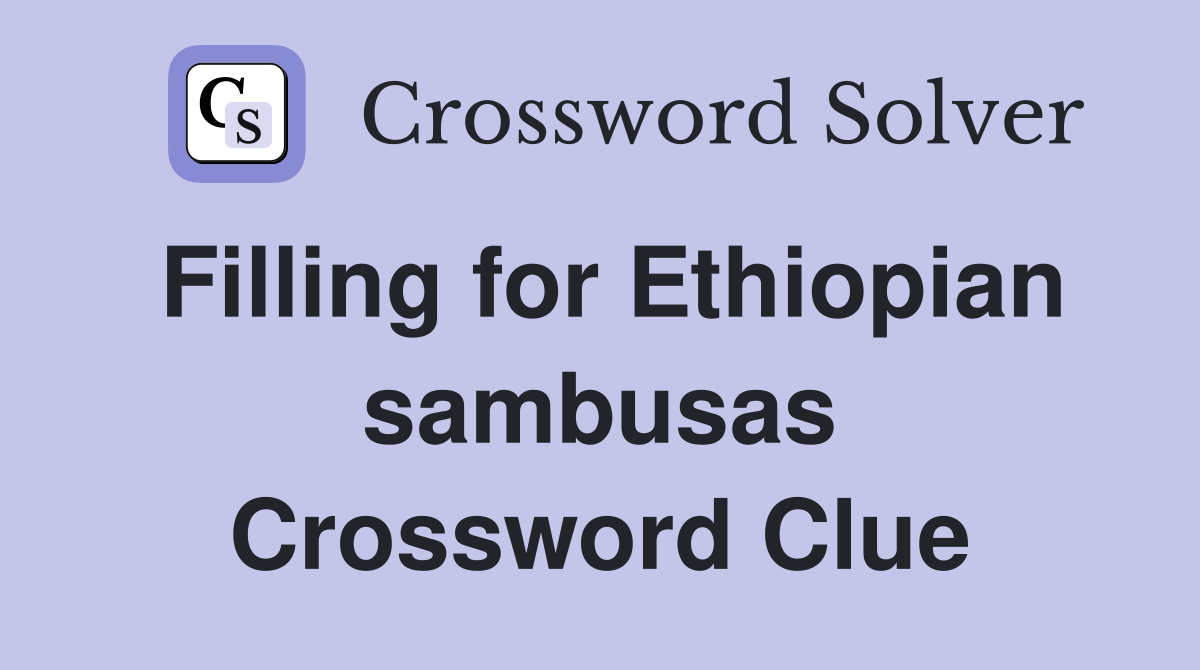 Filling for Ethiopian sambusas Crossword Clue