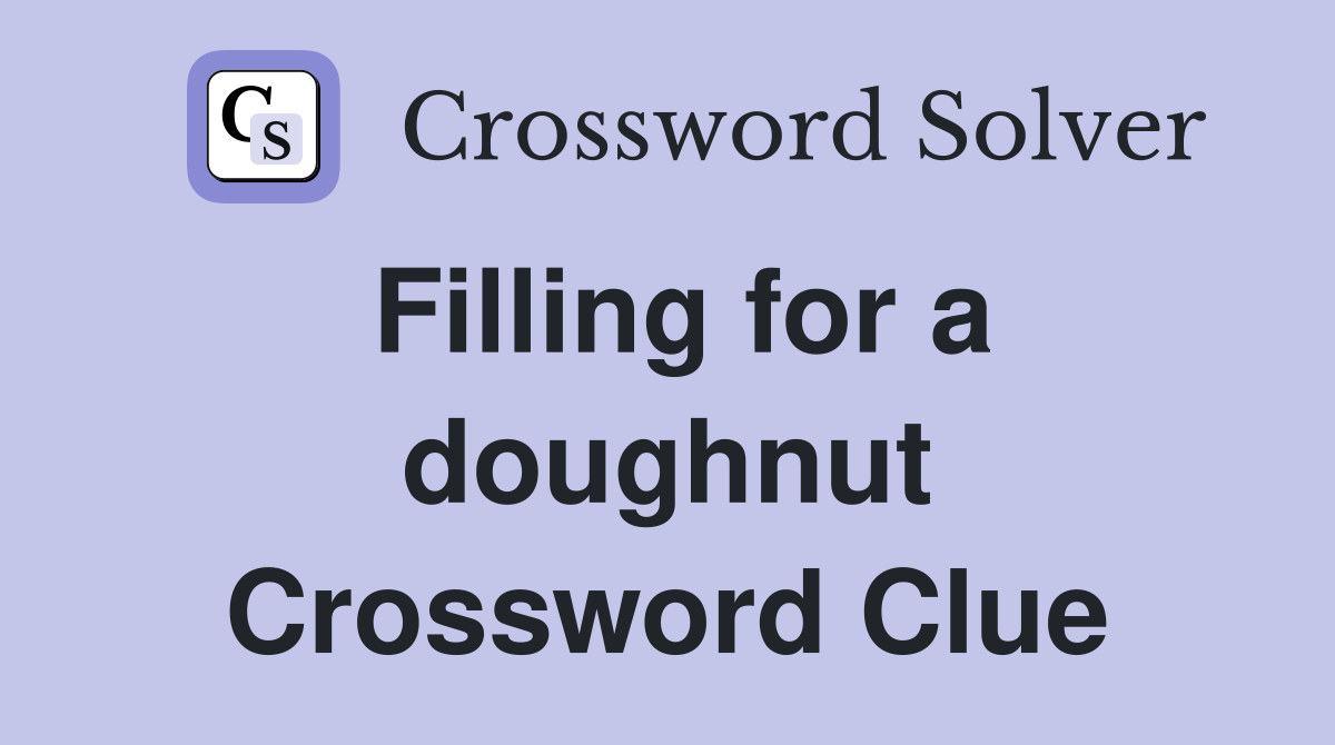 Filling for a doughnut Crossword Clue