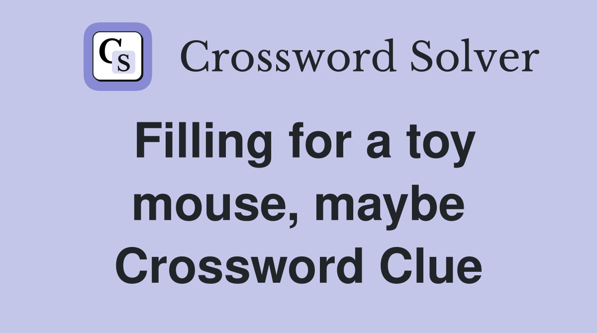 Filling for a toy mouse, maybe Crossword Clue
