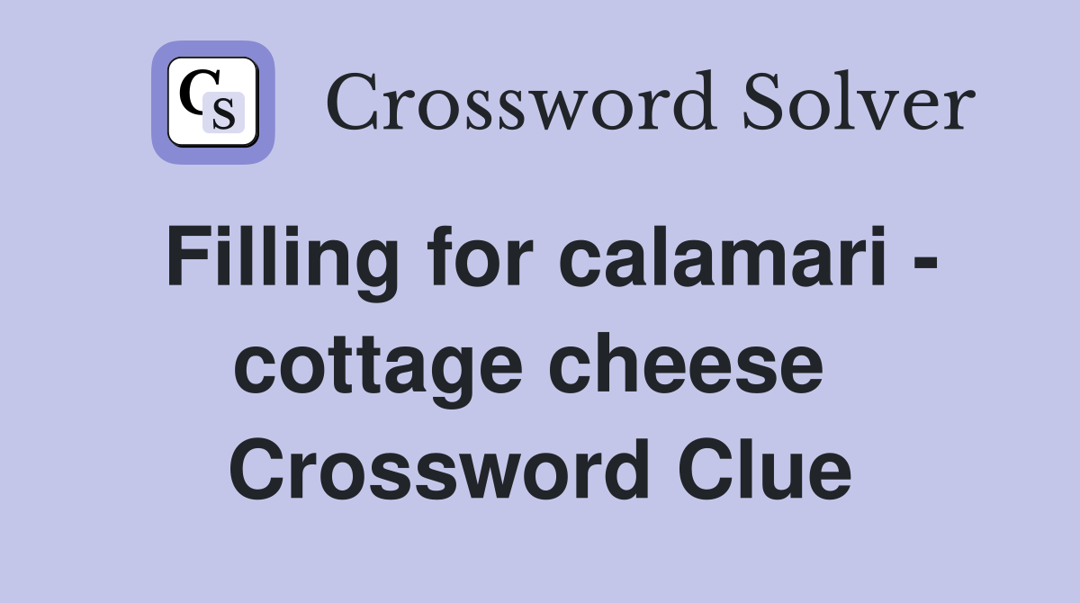 Filling for calamari - cottage cheese  Crossword Clue