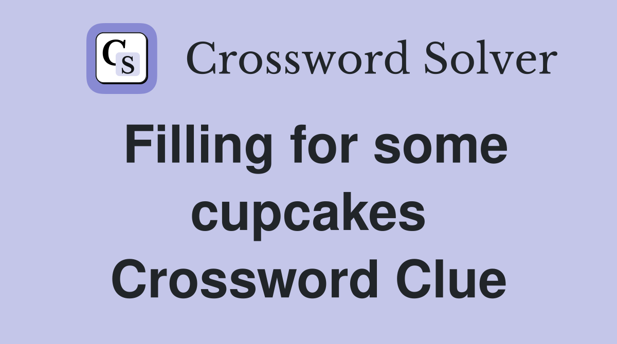 Filling for some cupcakes Crossword Clue