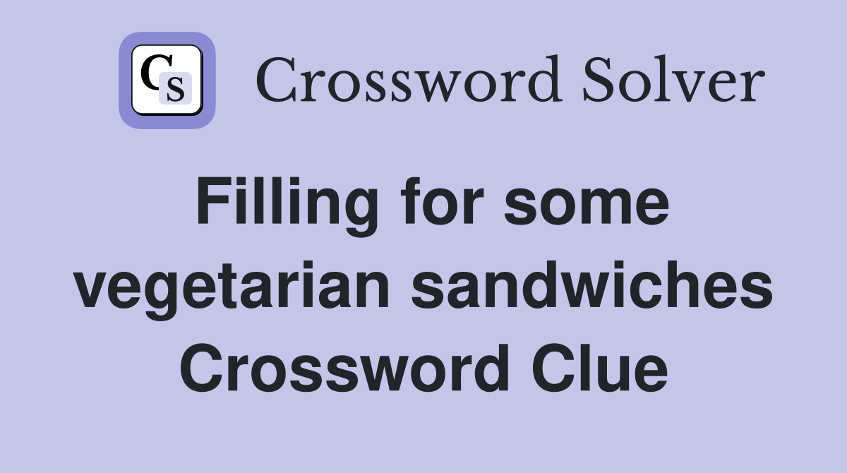 Filling for some vegetarian sandwiches Crossword Clue