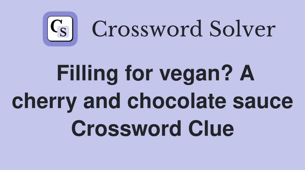 Filling for vegan? A cherry and chocolate sauce Crossword Clue