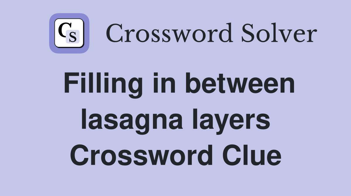Filling in between lasagna layers Crossword Clue