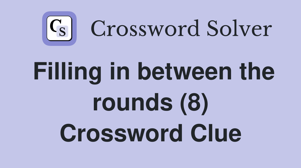 Filling in between the rounds (8) Crossword Clue