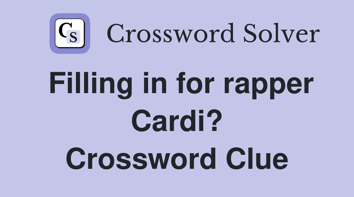 Filling in for rapper Cardi? Crossword Clue