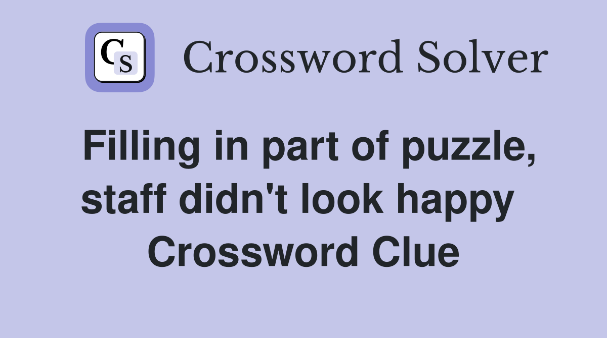 Filling in part of puzzle, staff didn't look happy  Crossword Clue