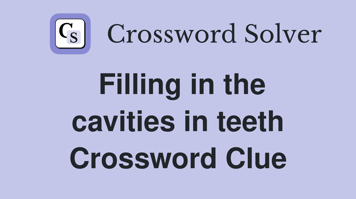 Filling in the cavities in teeth Crossword Clue