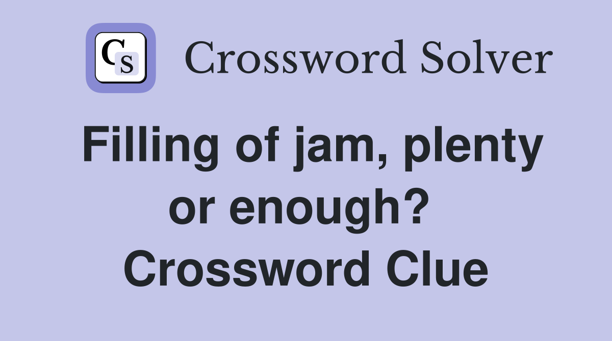 Filling of jam, plenty or enough?  Crossword Clue