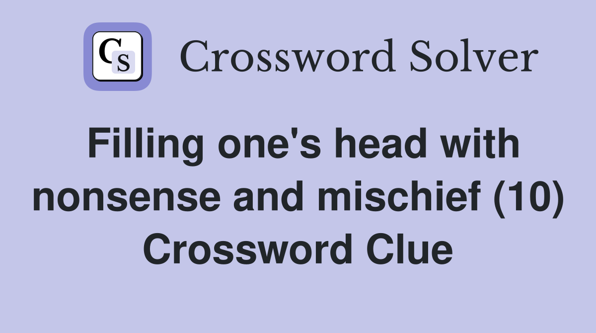 Filling one's head with nonsense and mischief (10) Crossword Clue
