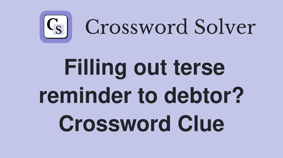 Filling out terse reminder to debtor? Crossword Clue