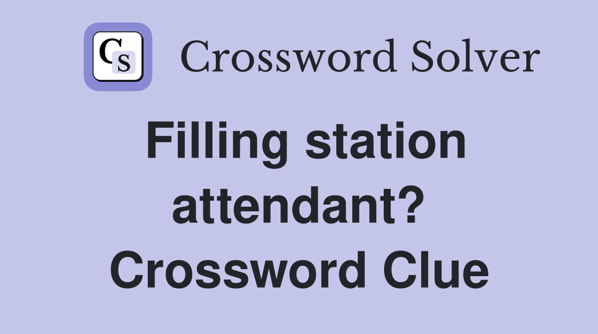 Filling station attendant? Crossword Clue