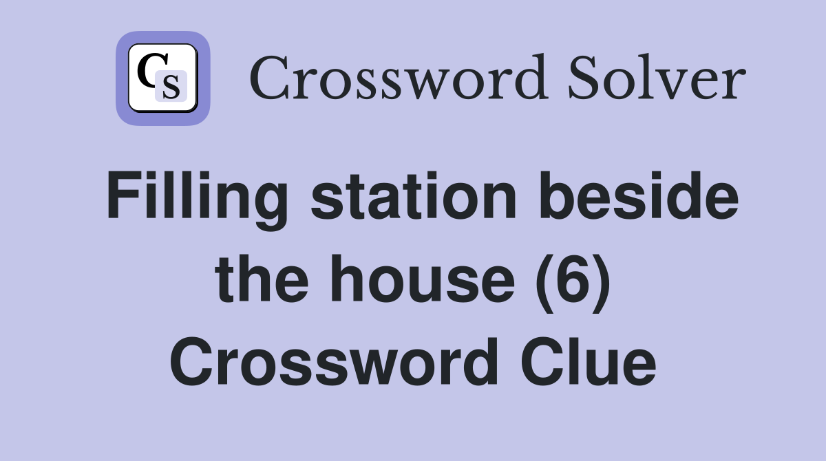 Filling station beside the house (6) Crossword Clue