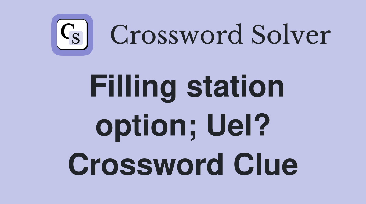 Filling station option; Uel? Crossword Clue