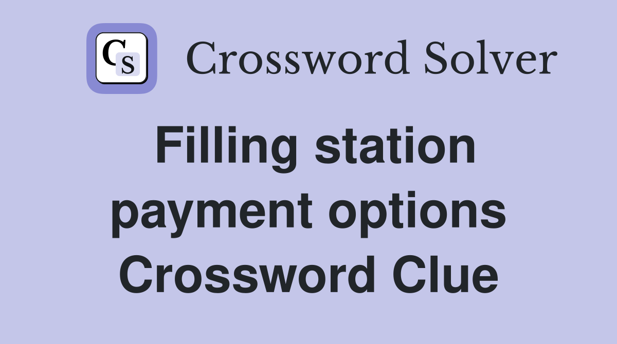 Filling station payment options Crossword Clue