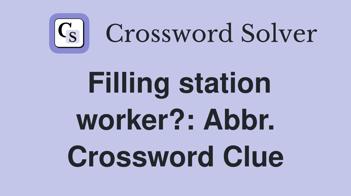 Filling station worker?: Abbr. Crossword Clue